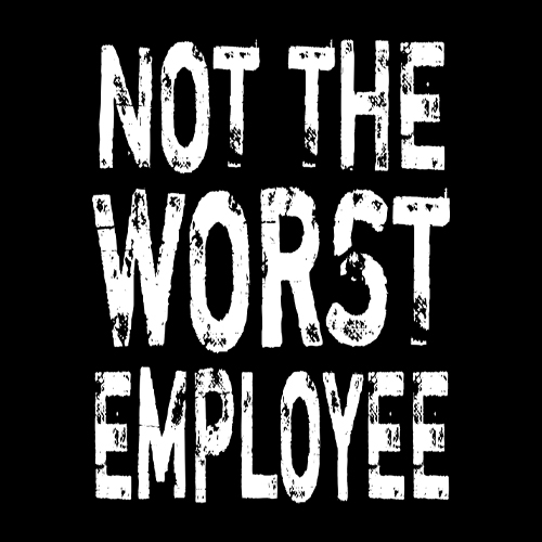 Not The Worst Employee Funny