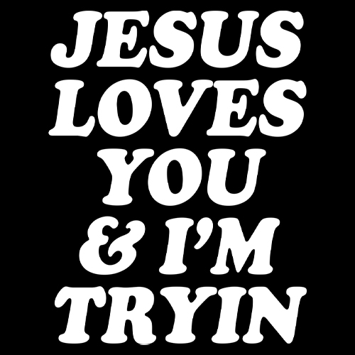 Jesus Loves You and I'm Trying