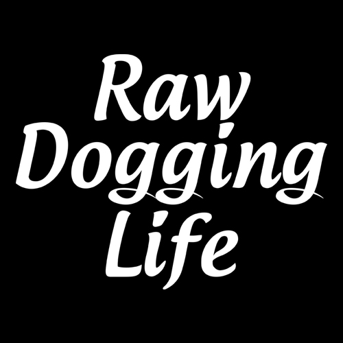 Raw Dogging Life
