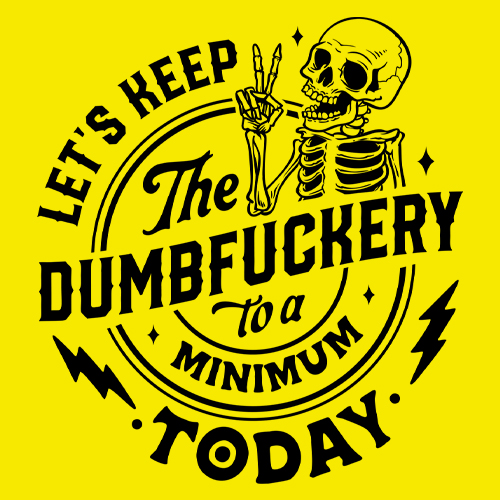 Let's Keep The Dumbf-ckery To A Minimum Today