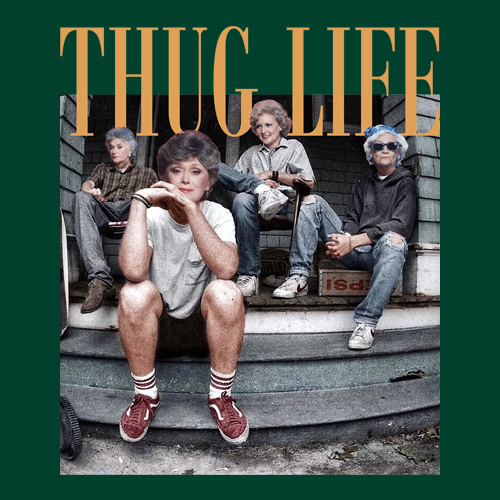 Golden Girls Thug Life Street