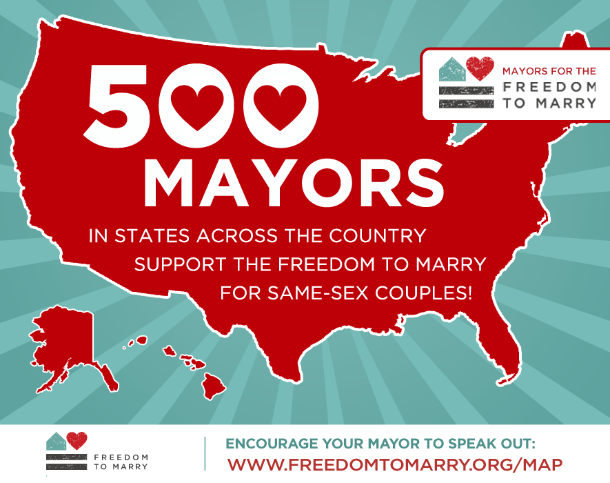 More than 500 Mayors from almost every single state joined the Mayors for the Freedom to Marry effort.