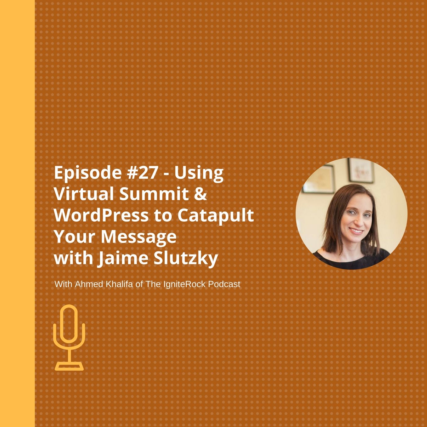 Episode #27 - Using Virtual Summit & WordPress to Catapult Your Message with Jaime Slutzky