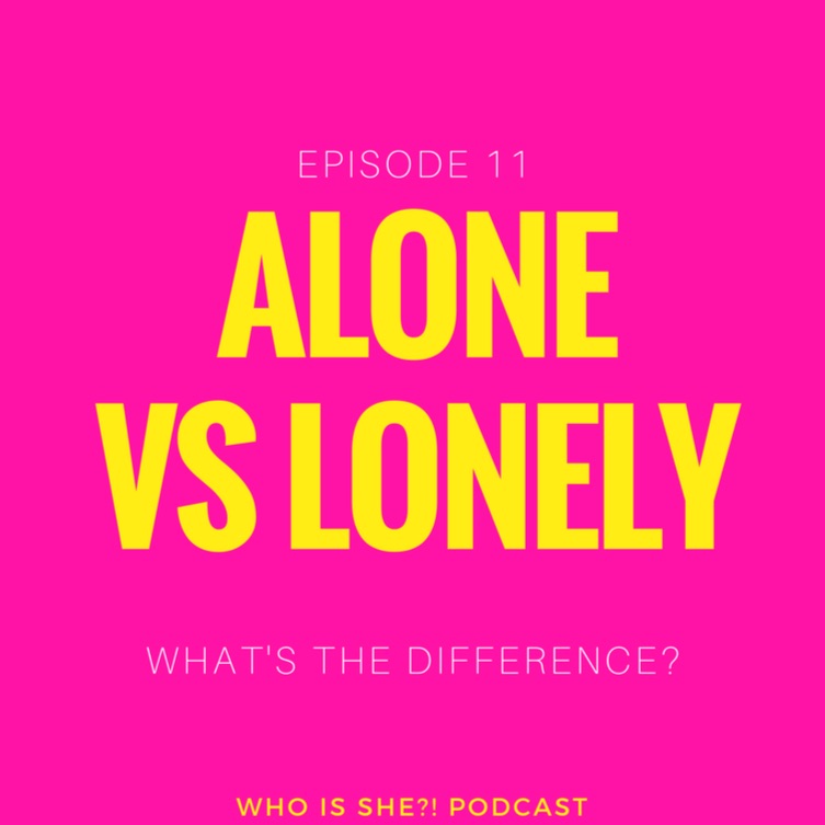 EPISODE 11: Alone vs Lonely: Do you know the difference