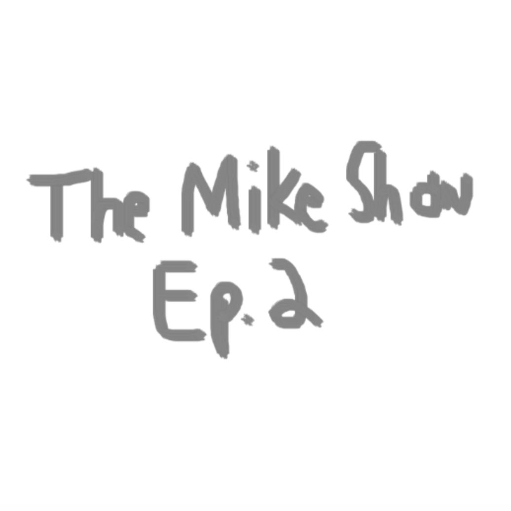 The Mike Show Ep. 2