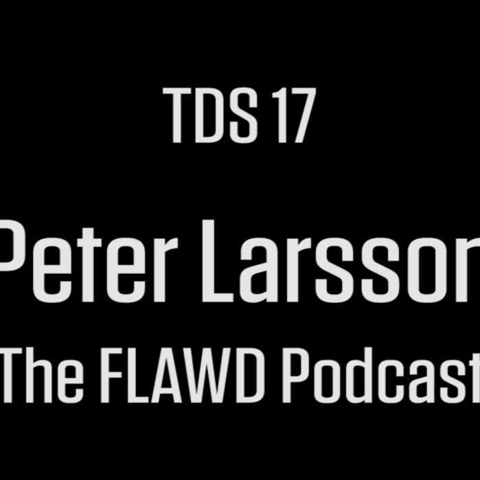 TDS 17 - Peter Larsson, The FLAWD podcast