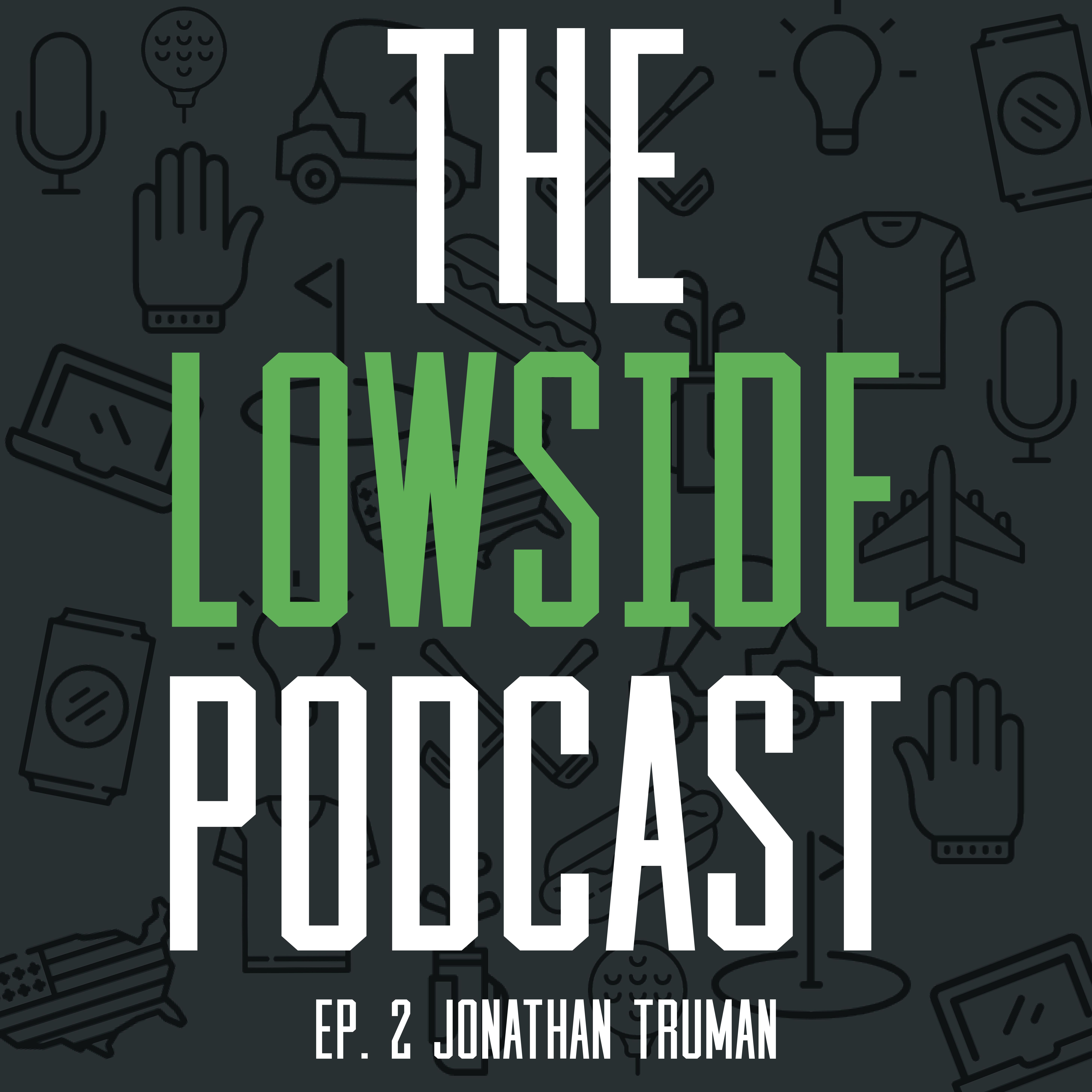 Lowside Podcast - Ep 2 Jonathan Truman