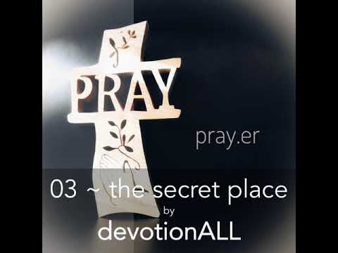 03 pray er ~ the secret place