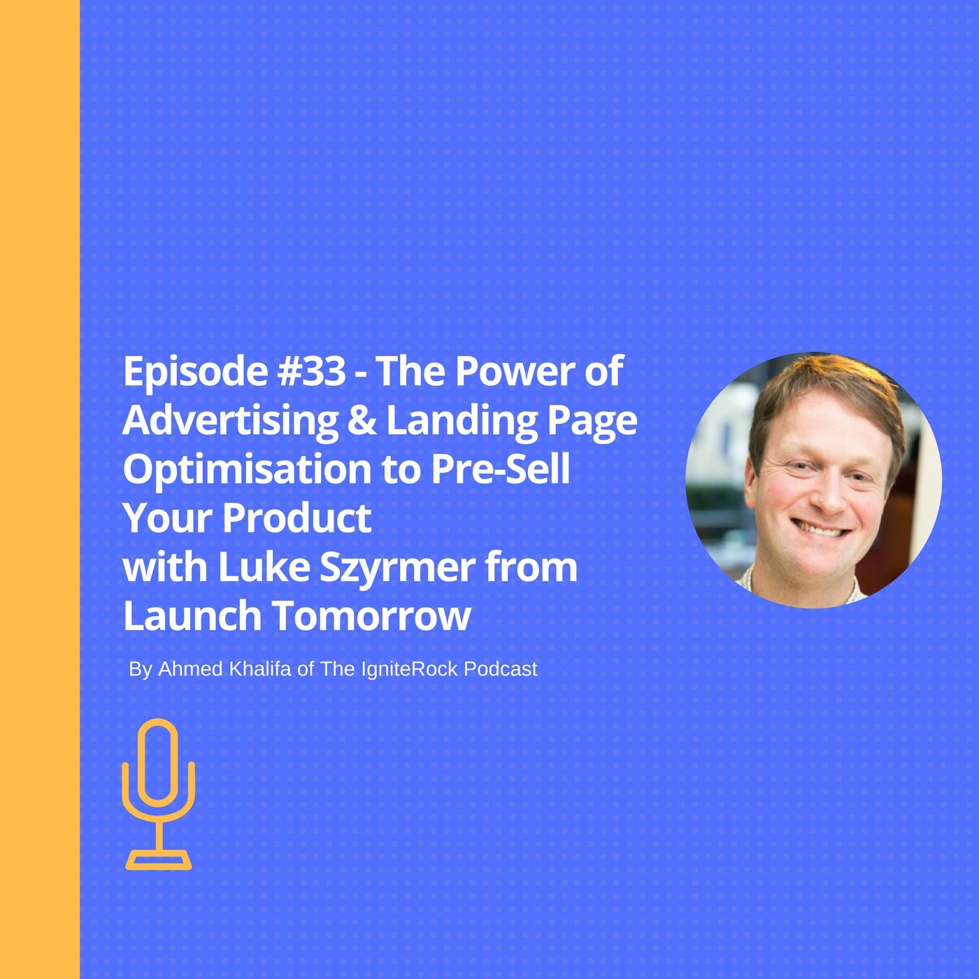 Episode #33 - The Power of Advertising & Landing Page Optimisation to Pre-Sell Your Product with Luke Szyrmer from Launch Tomorrow