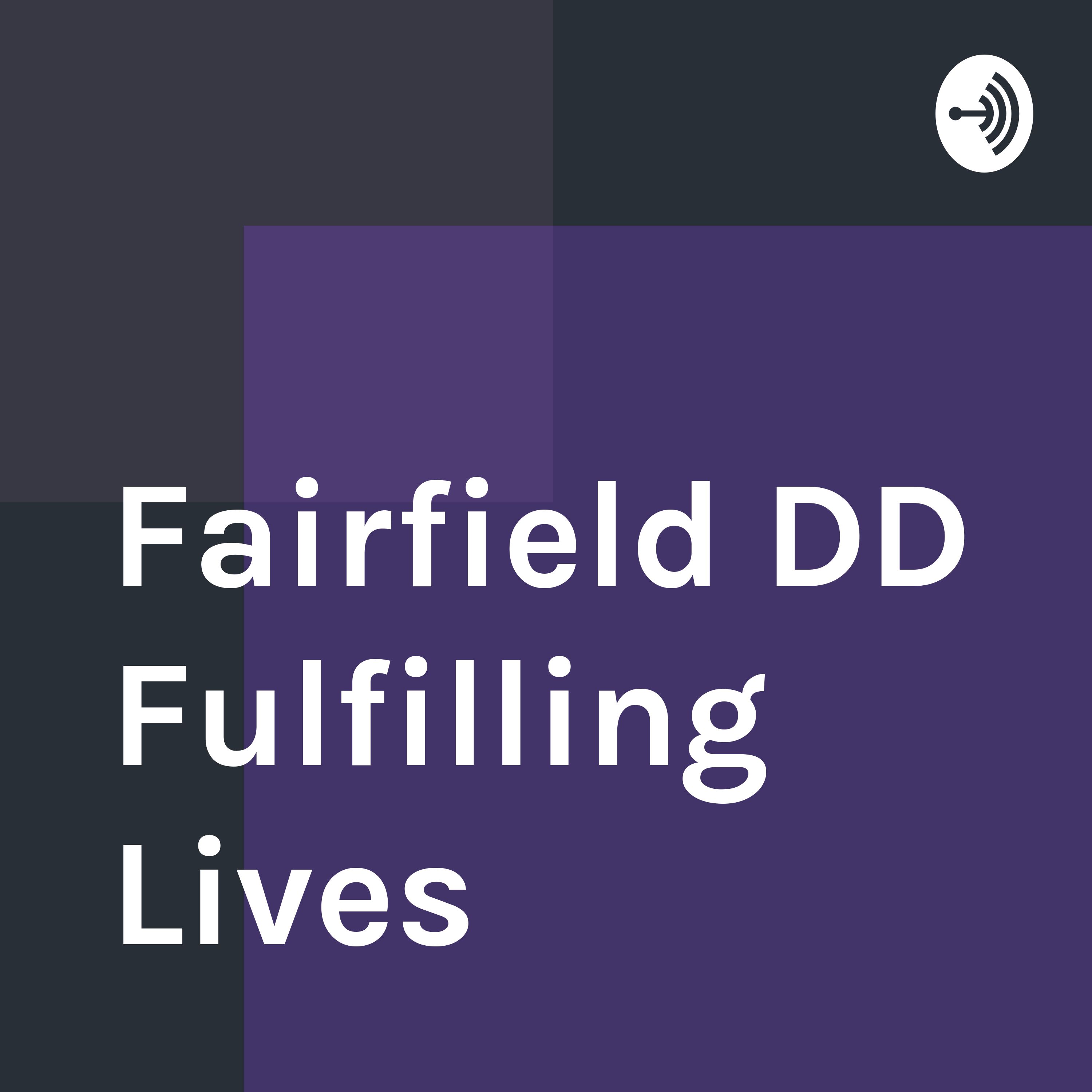Fairfield DD - Fulfilling Lives Episode 1