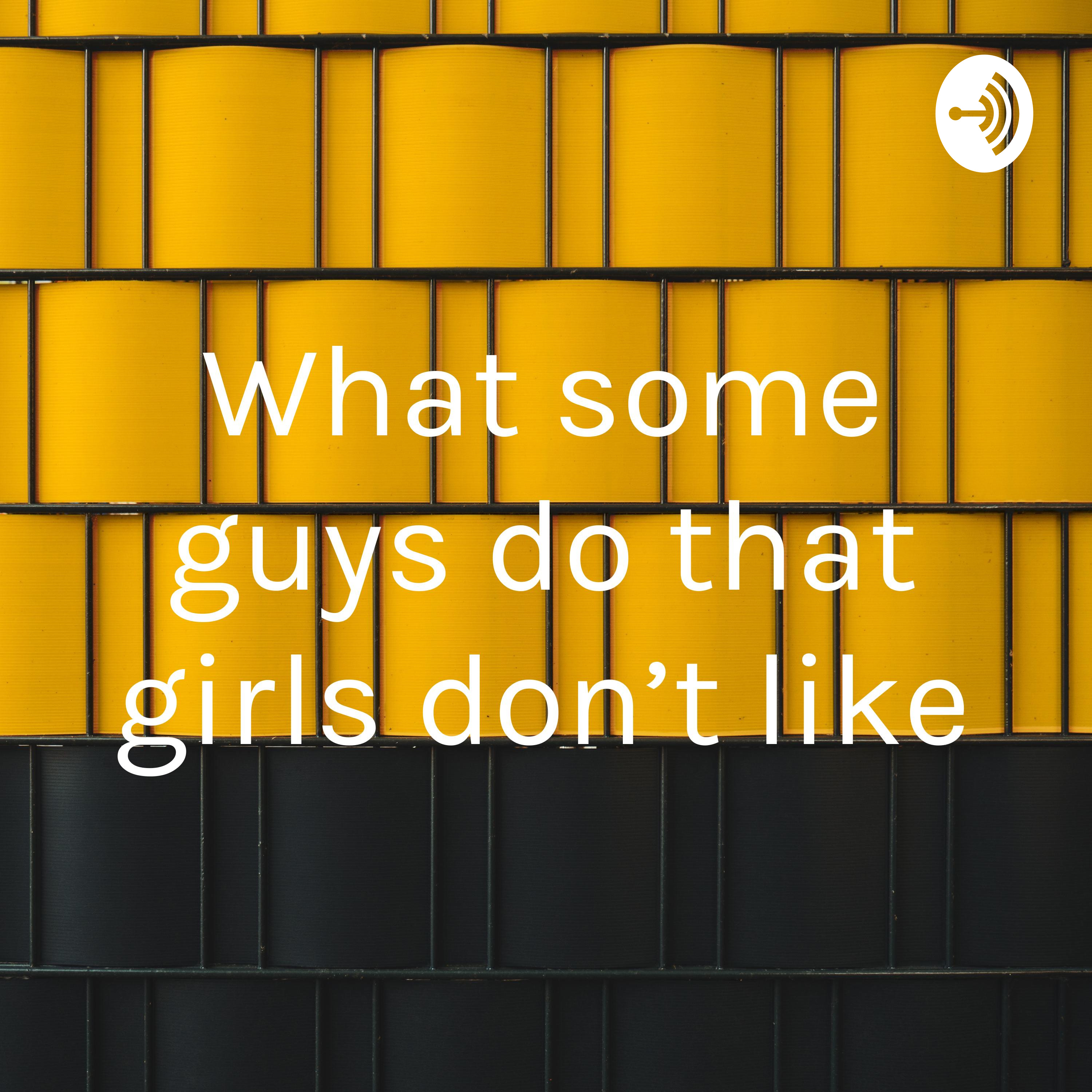 What some guys do that turn ladies off