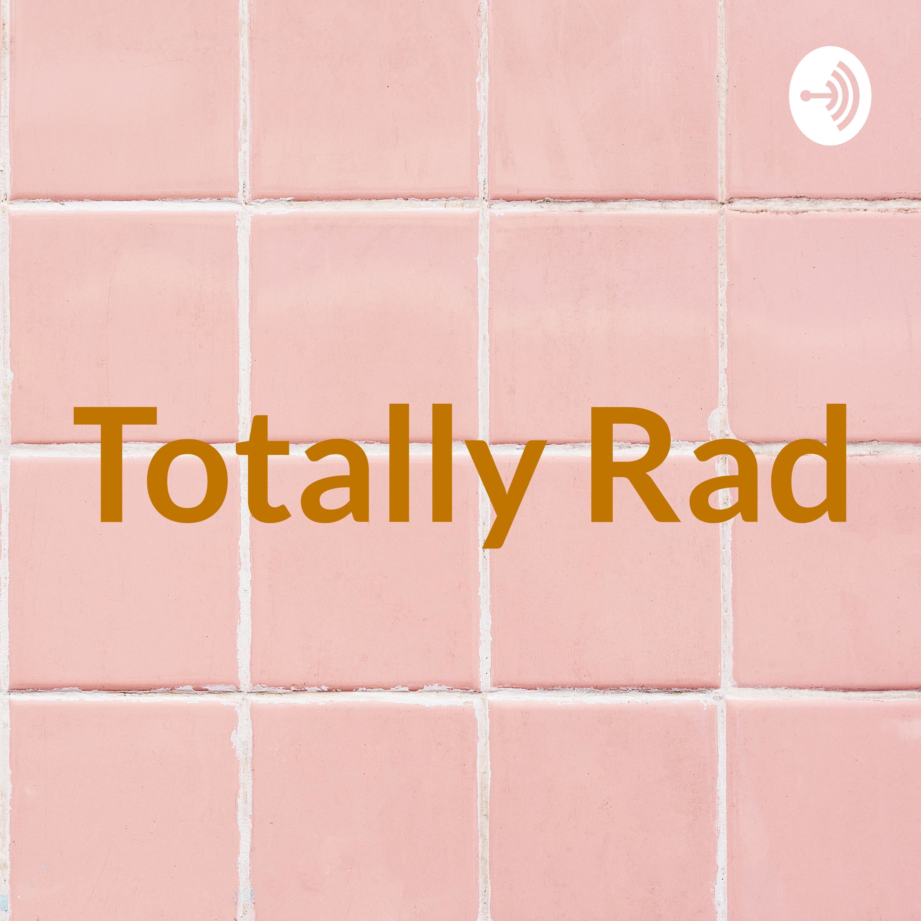 Totally Rad Podcast