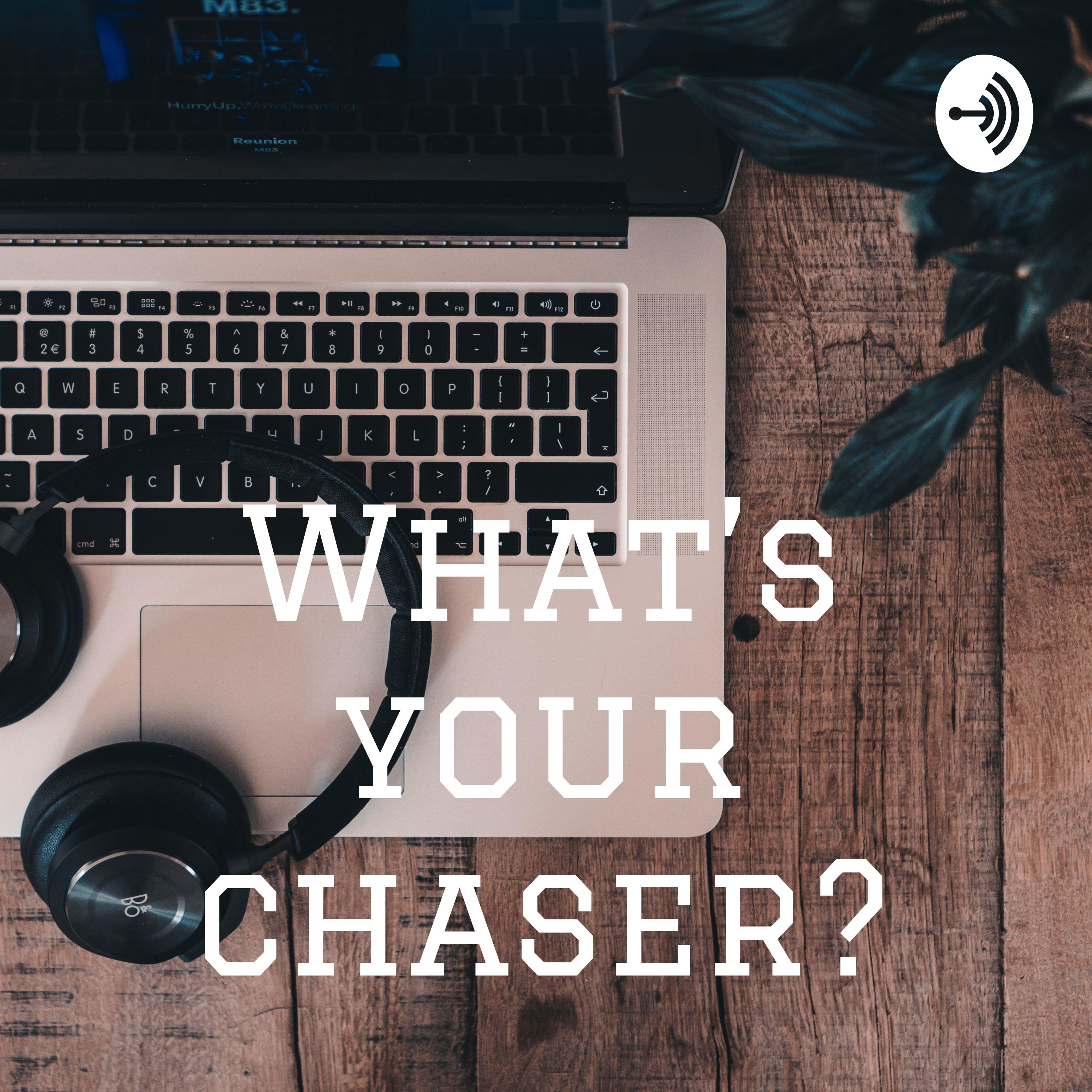 What’s your chaser (intro)