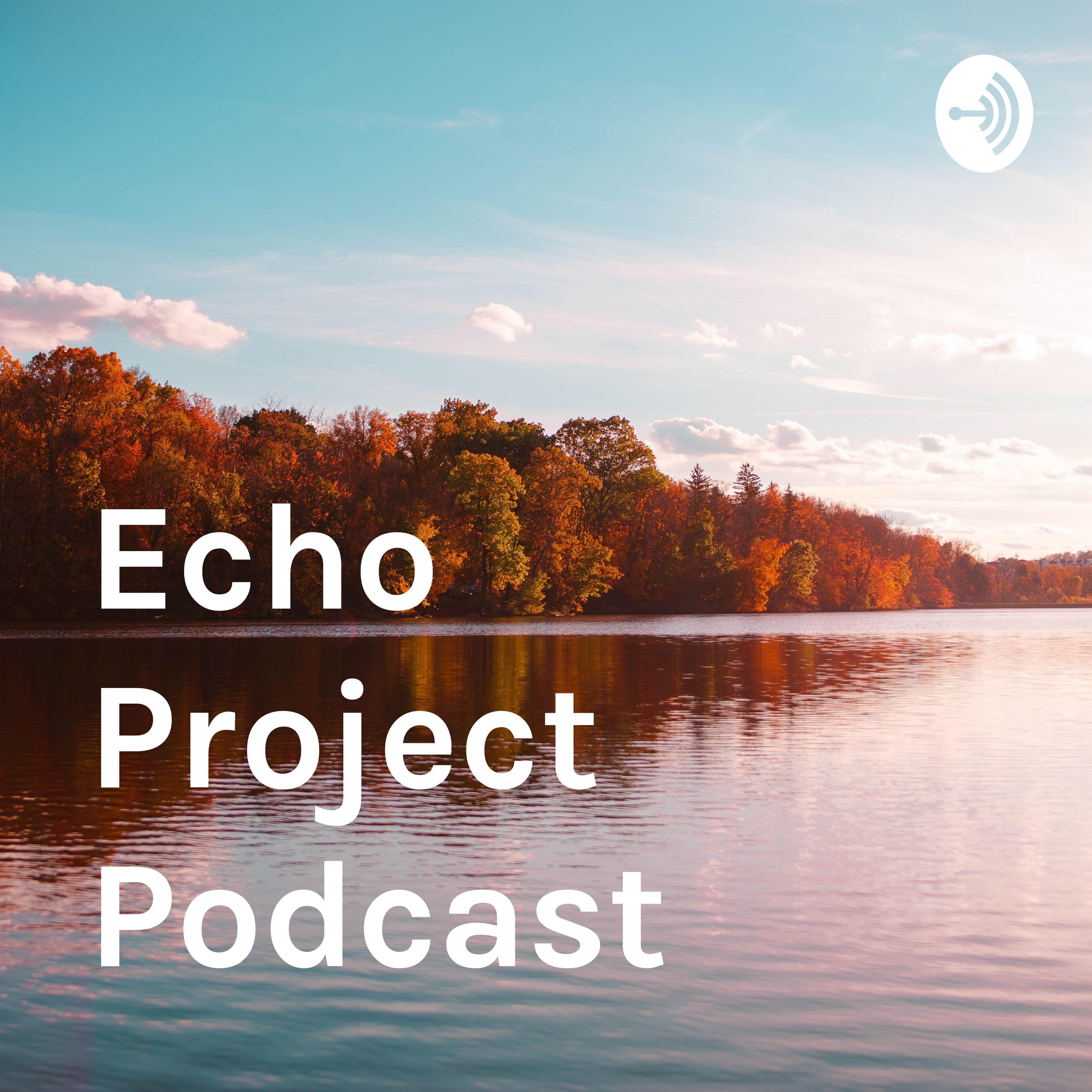 Echo Project Podcast: Episode 1