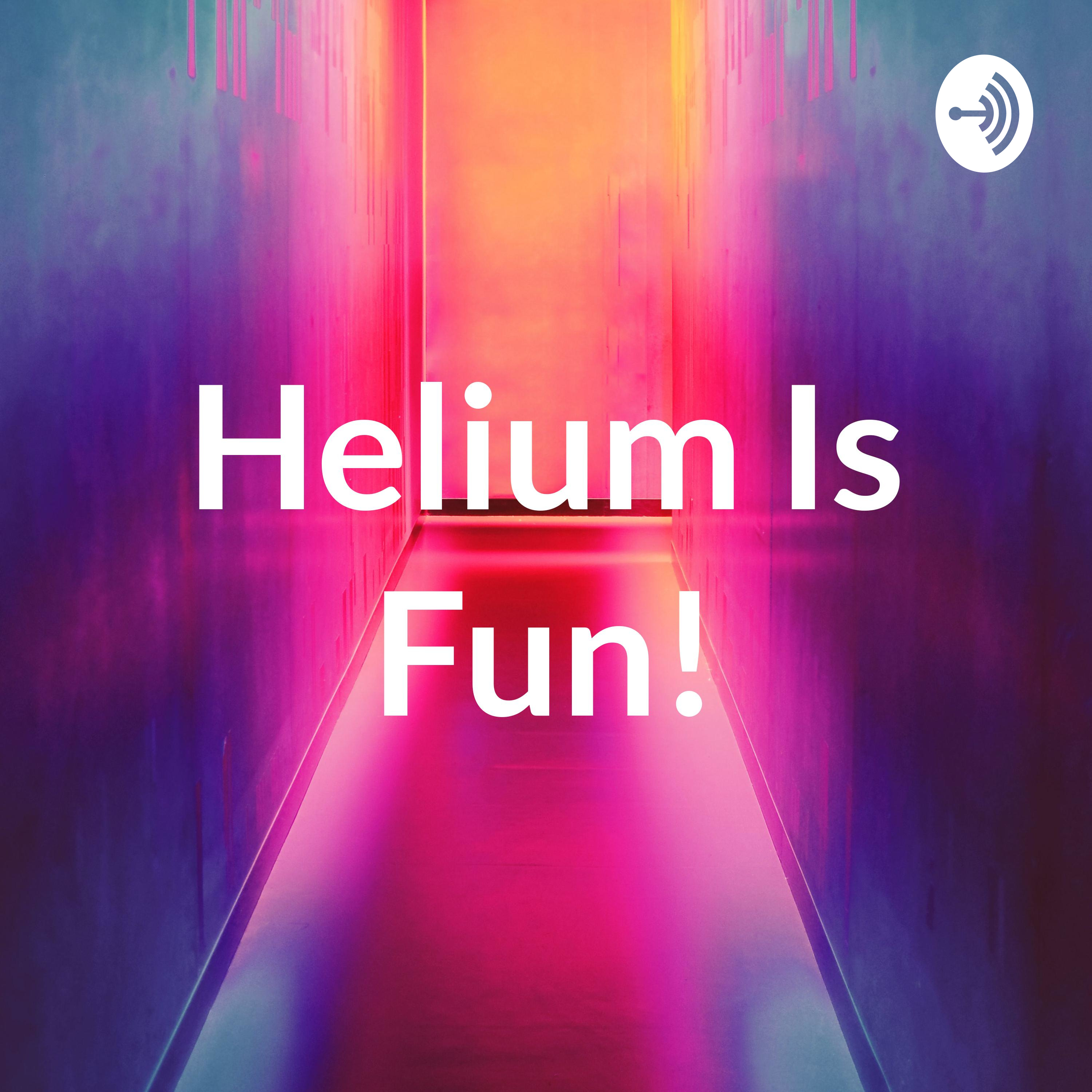 Helium is Fun Podcast!