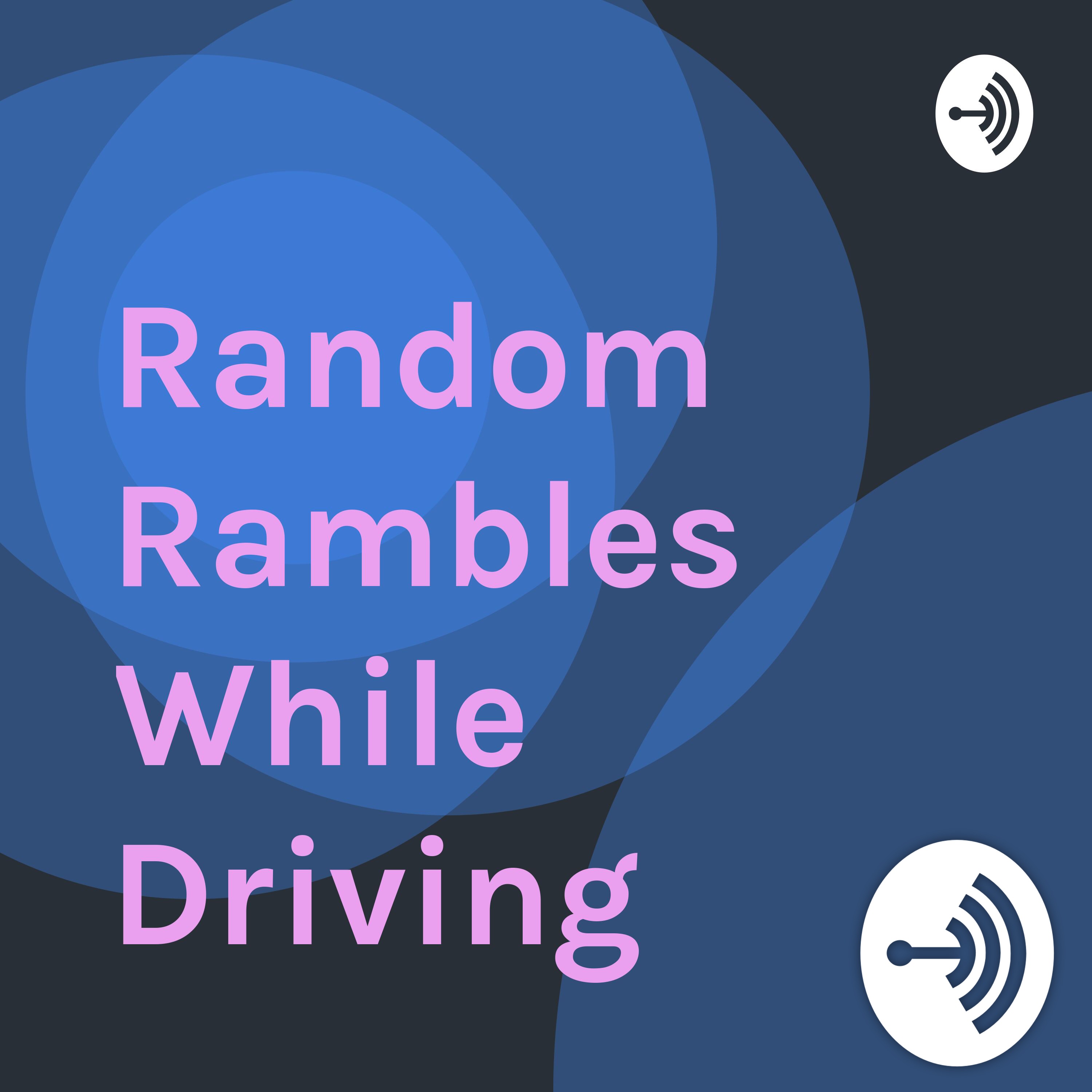 Random Rambles while driving
