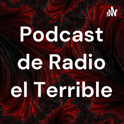 Podcast de Radio el Terrible