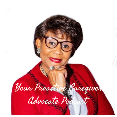 Your Proactive Caregiver Advocate Podcast: Dr. Cynthia Speaks!