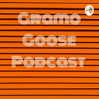 Gramo Goose Podcast 