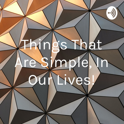 Things That Are Simple, In Our Lives!