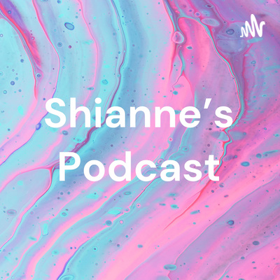 Shianne’s Podcast • A podcast on Spotify for Creators