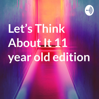 Let’s Think About It 11 year old edition
