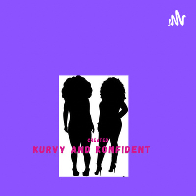 Created Kurvy and Konfident • A podcast on Spotify for Creators