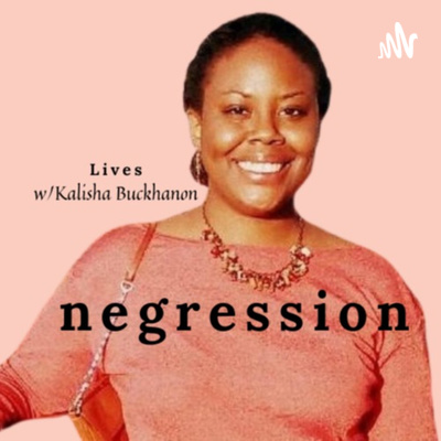 negression Lives w/Kalisha Buckhanon