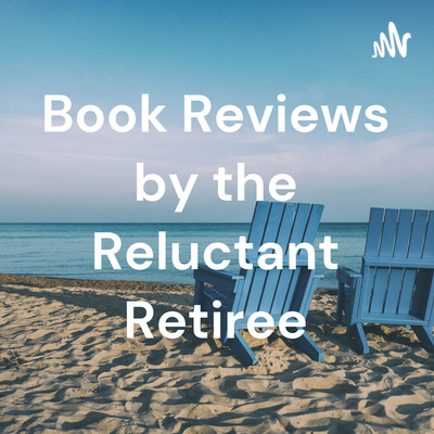 Book Reviews by the Reluctant Retiree