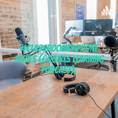 #ClassroomOnPhone series (GoGirls learning podcast),