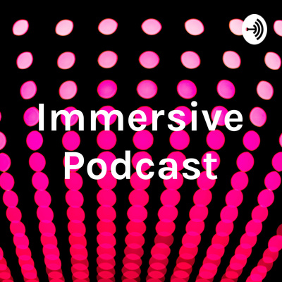 Immersive Podcast