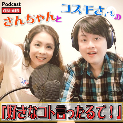 さんちゃんとコスモさんの「好きなコト言ったるで!」