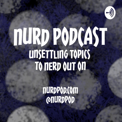 NURD: Unsettling Topics to Nerd Out On