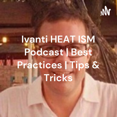 Ivanti HEAT Neurons Podcast | Best Practices | Tips & Tricks | Latest Solutions
