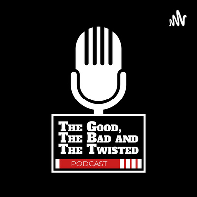 The Good, The Bad, and The Twisted Podcast