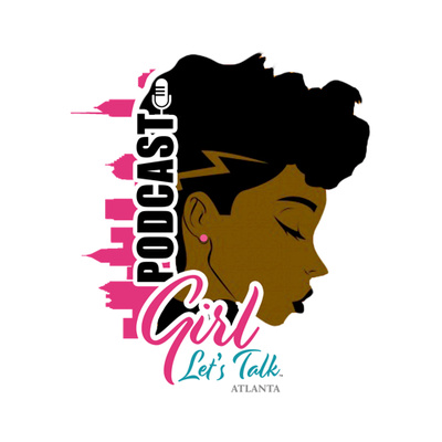 Girl Let’s Talk Atlanta