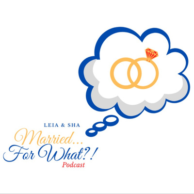 Leia & Sha: Married, For What?! Podcast