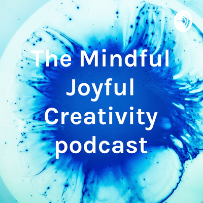 The Mindful Joyful Creativity podcast