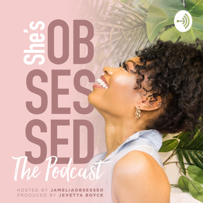 She’s Obsessed - The Podcast