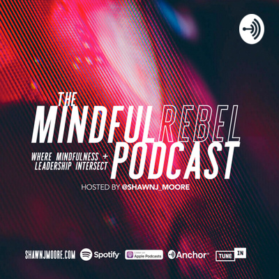 The Mindful Rebel Podcast: Where Mindfulness & Leadership Intersect