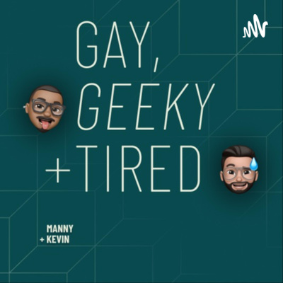 Gay, Geeky + Tired