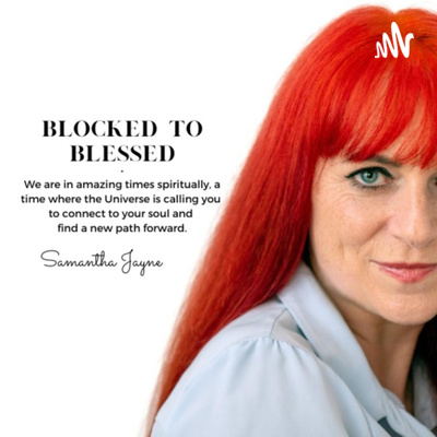 Blocked to Blessed with Spiritual Entrepreneur Coach Samantha Jayne