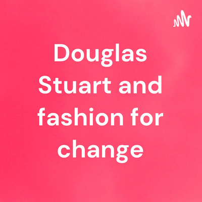 Douglas Stuart and fashion for change