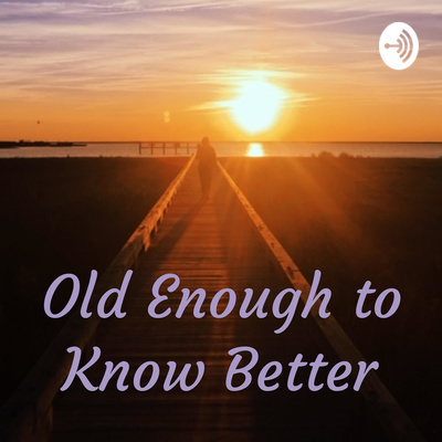 Old Enough to Know Better