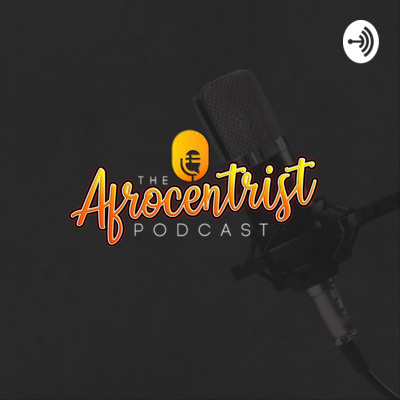 The Afrocentrist Podcast