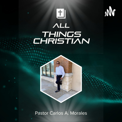 All things Christian with Pastor Carlos A. Morales