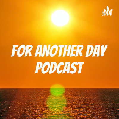 For Another Day Podcast