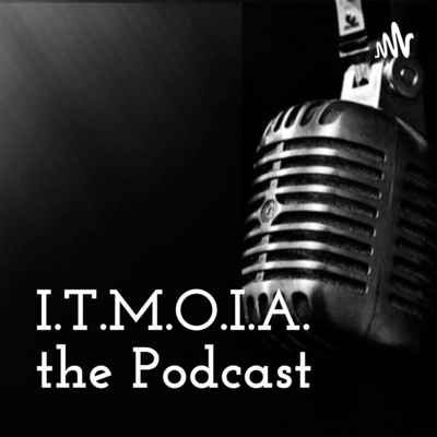 I.T.M.O.I.A. The Podcast