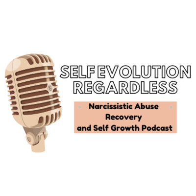 Self Evolution Regardless: Narcissistic Abuse Recovery and Self Growth