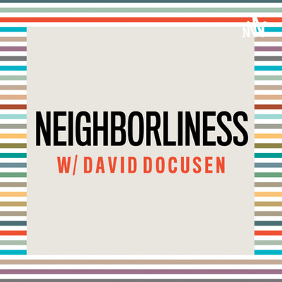 Neighborliness w/ David Docusen 